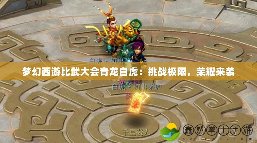 夢(mèng)幻西游比武大會(huì)青龍白虎：挑戰(zhàn)極限，榮耀來襲