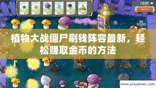 植物大戰(zhàn)僵尸刷錢陣容最新，輕松賺取金幣的方法
