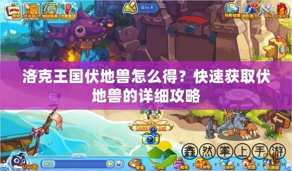 洛克王國伏地獸怎么得？快速獲取伏地獸的詳細攻略