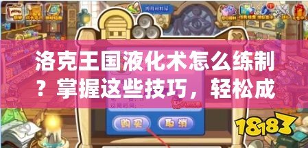 洛克王國(guó)液化術(shù)怎么練制？掌握這些技巧，輕松成為魔法高手！