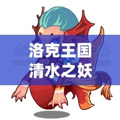 洛克王國(guó)清水之妖怎么超進(jìn)化？探索超進(jìn)化的奧秘與技巧！