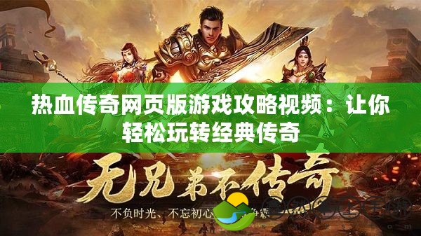 熱血傳奇網(wǎng)頁版游戲攻略視頻：讓你輕松玩轉(zhuǎn)經(jīng)典傳奇