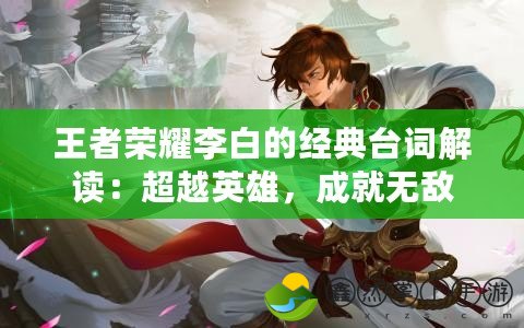 王者榮耀李白的經(jīng)典臺(tái)詞解讀：超越英雄，成就無(wú)敵