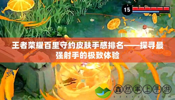 王者榮耀百里守約皮膚手感排名——探尋最強(qiáng)射手的極致體驗(yàn)