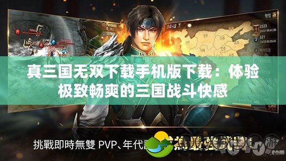 真三國無雙下載手機(jī)版下載：體驗(yàn)極致暢爽的三國戰(zhàn)斗快感