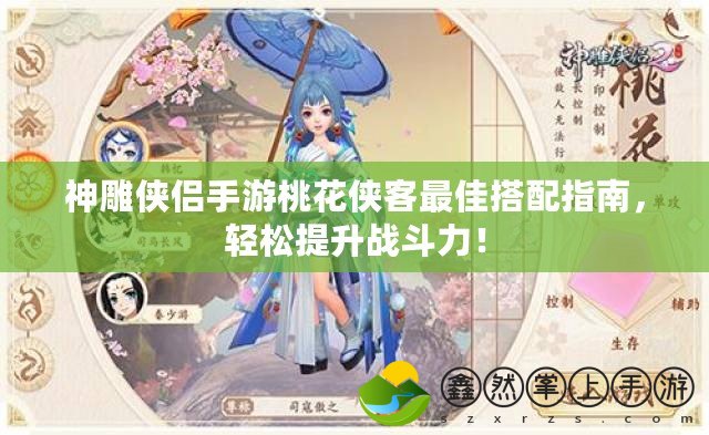 神雕俠侶手游桃花俠客最佳搭配指南，輕松提升戰(zhàn)斗力！