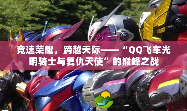 競(jìng)速榮耀，跨越天際——“QQ飛車(chē)光明騎士與復(fù)仇天使”的巔峰之戰(zhàn)