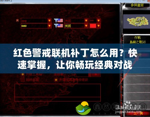 紅色警戒聯(lián)機(jī)補丁怎么用？快速掌握，讓你暢玩經(jīng)典對戰(zhàn)！
