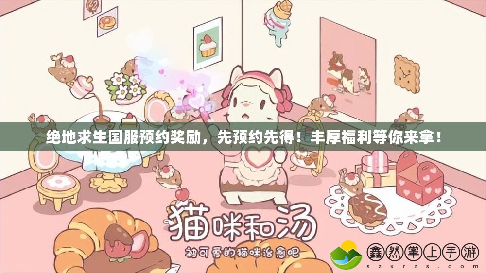 絕地求生國服預(yù)約獎勵，先預(yù)約先得！豐厚福利等你來拿！