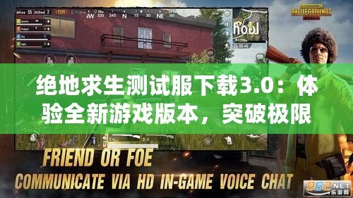 絕地求生測試服下載3.0：體驗全新游戲版本，突破極限的生存挑戰(zhàn)！