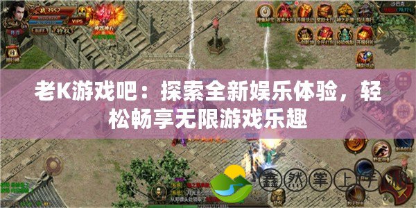 老K游戲吧：探索全新娛樂體驗(yàn)，輕松暢享無限游戲樂趣