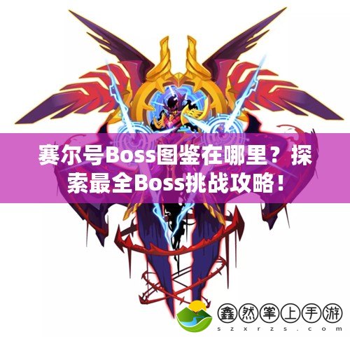 賽爾號(hào)Boss圖鑒在哪里？探索最全Boss挑戰(zhàn)攻略！