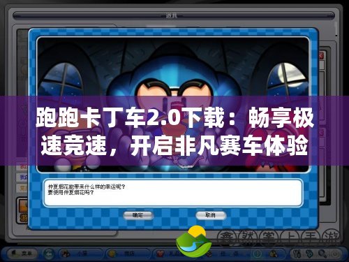 跑跑卡丁車2.0下載：暢享極速競(jìng)速，開(kāi)啟非凡賽車體驗(yàn)！