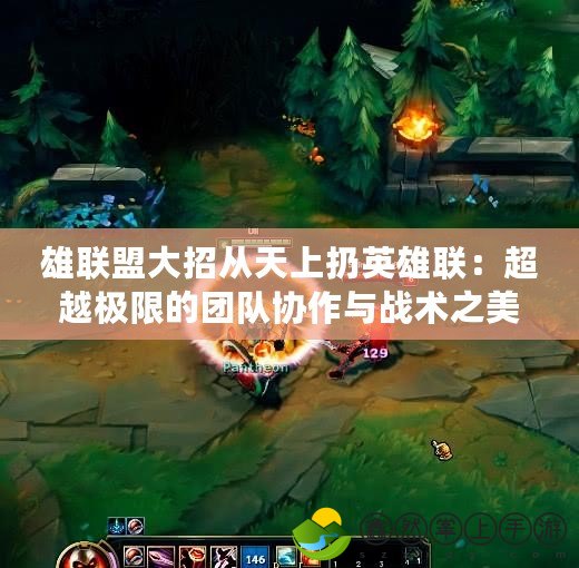 雄聯(lián)盟大招從天上扔英雄聯(lián)：超越極限的團隊協(xié)作與戰(zhàn)術之美