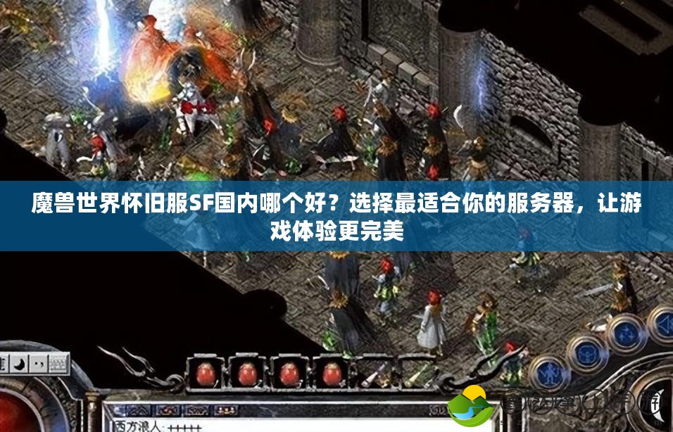 魔獸世界懷舊服SF國內(nèi)哪個好？選擇最適合你的服務(wù)器，讓游戲體驗更完美
