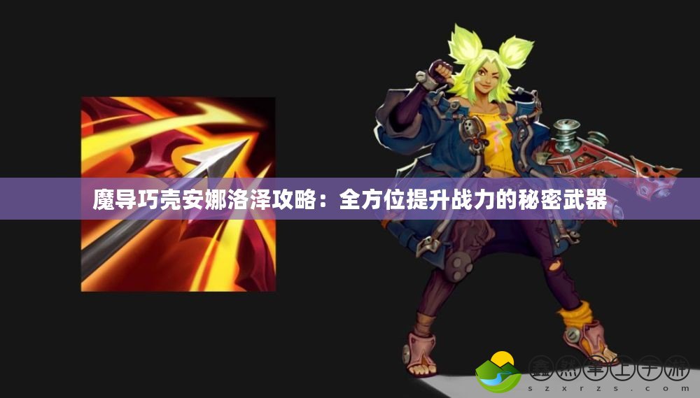 魔導(dǎo)巧殼安娜洛澤攻略：全方位提升戰(zhàn)力的秘密武器