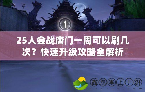 25人會戰(zhàn)唐門一周可以刷幾次？快速升級攻略全解析