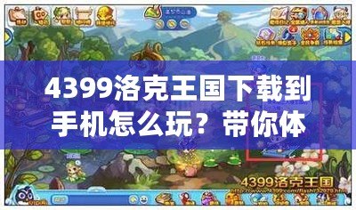 4399洛克王國下載到手機怎么玩？帶你體驗最全攻略！