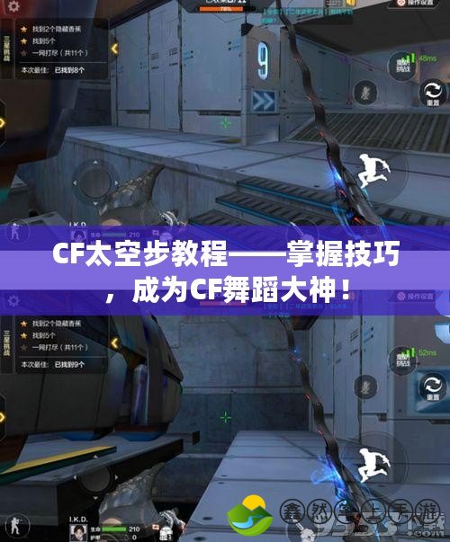 CF太空步教程——掌握技巧，成為CF舞蹈大神！