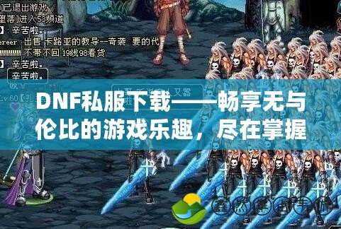 DNF私服下載——暢享無與倫比的游戲樂趣，盡在掌握