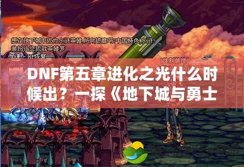 DNF第五章進(jìn)化之光什么時(shí)候出？一探《地下城與勇士》最新版本的精彩變化！