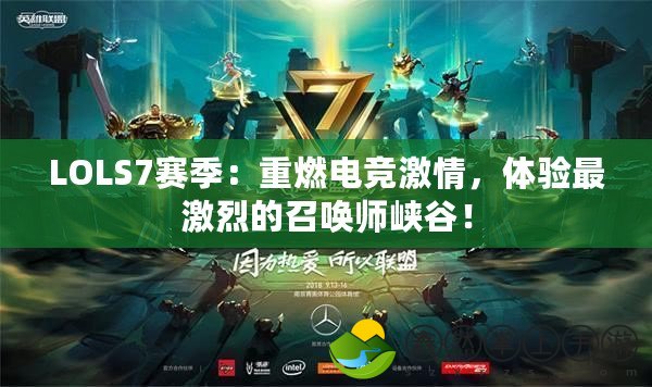 LOLS7賽季：重燃電競(jìng)激情，體驗(yàn)最激烈的召喚師峽谷！