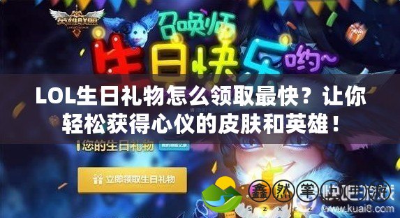LOL生日禮物怎么領取最快？讓你輕松獲得心儀的皮膚和英雄！