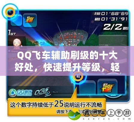 QQ飛車輔助刷級(jí)的十大好處，快速提升等級(jí)，輕松成為車神！