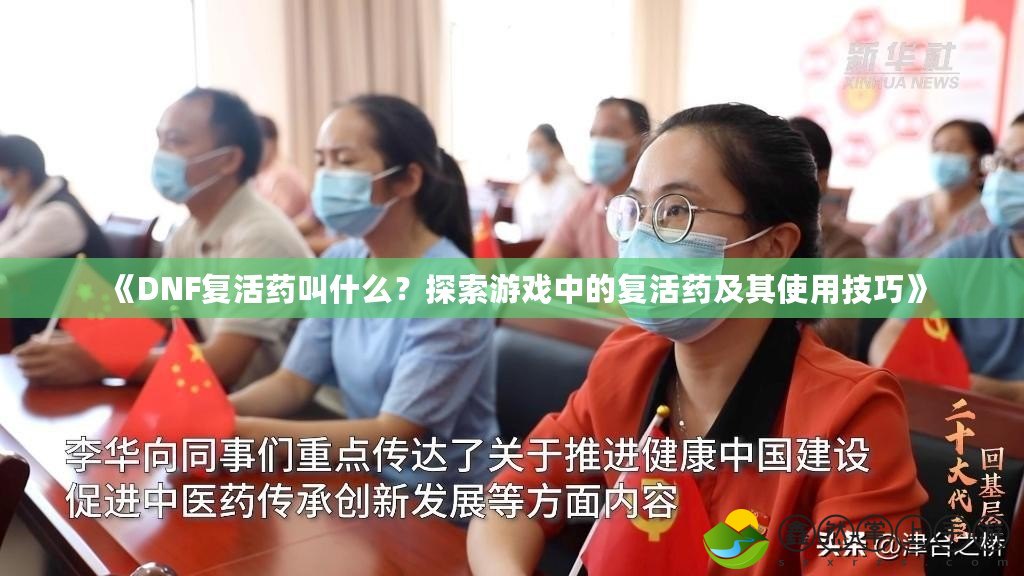 《DNF復(fù)活藥叫什么？探索游戲中的復(fù)活藥及其使用技巧》