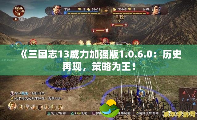 《三國志13威力加強版1.0.6.0：歷史再現(xiàn)，策略為王！