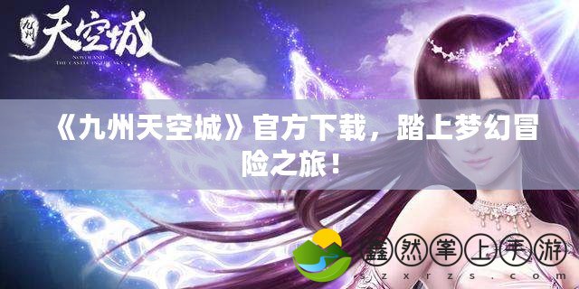 《九州天空城》官方下載，踏上夢幻冒險之旅！