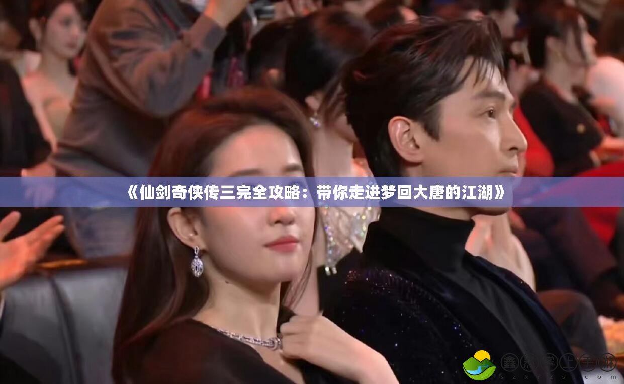 《仙劍奇?zhèn)b傳三完全攻略：帶你走進夢回大唐的江湖》