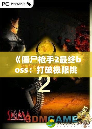 《僵尸槍手2最終boss：打破極限挑戰(zhàn)，擊敗恐怖的終極敵人！》