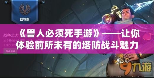 《獸人必須死手游》——讓你體驗前所未有的塔防戰(zhàn)斗魅力！