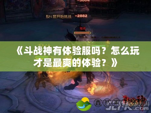 《斗戰(zhàn)神有體驗(yàn)服嗎？怎么玩才是最爽的體驗(yàn)？》