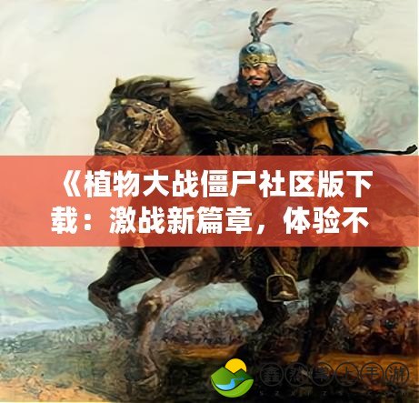 《植物大戰(zhàn)僵尸社區(qū)版下載：激戰(zhàn)新篇章，體驗不一樣的防守樂趣》