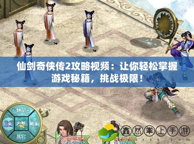 仙劍奇?zhèn)b傳2攻略視頻：讓你輕松掌握游戲秘籍，挑戰(zhàn)極限！