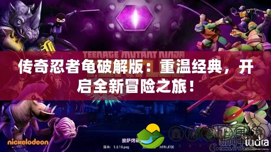 傳奇忍者龜破解版：重溫經(jīng)典，開啟全新冒險之旅！