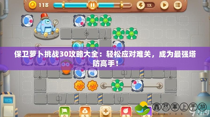 保衛(wèi)蘿卜挑戰(zhàn)30攻略大全：輕松應(yīng)對難關(guān)，成為最強塔防高手！