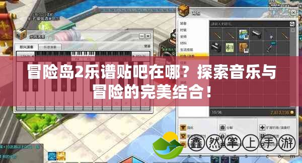 冒險島2樂譜貼吧在哪？探索音樂與冒險的完美結(jié)合！