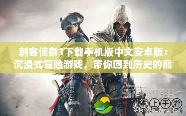 刺客信條1下載手機版中文安卓版：沉浸式冒險游戲，帶你回到歷史的巔峰