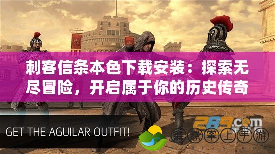 刺客信條本色下載安裝：探索無(wú)盡冒險(xiǎn)，開啟屬于你的歷史傳奇