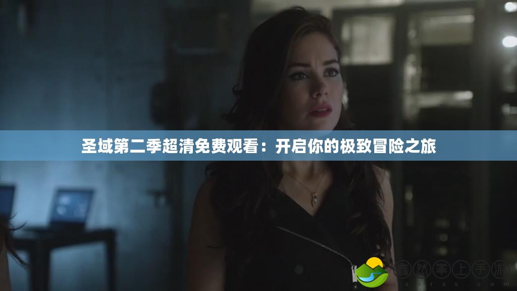 圣域第二季超清免費(fèi)觀看：開啟你的極致冒險(xiǎn)之旅