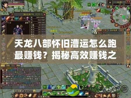 天龍八部懷舊漕運怎么跑最賺錢？揭秘高效賺錢之道！