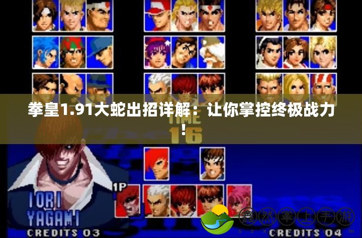 拳皇1.91大蛇出招詳解：讓你掌控終極戰(zhàn)力！