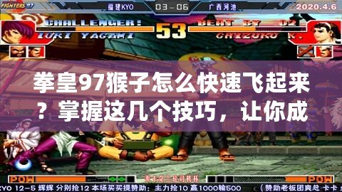 拳皇97猴子怎么快速飛起來？掌握這幾個(gè)技巧，讓你成為高手！
