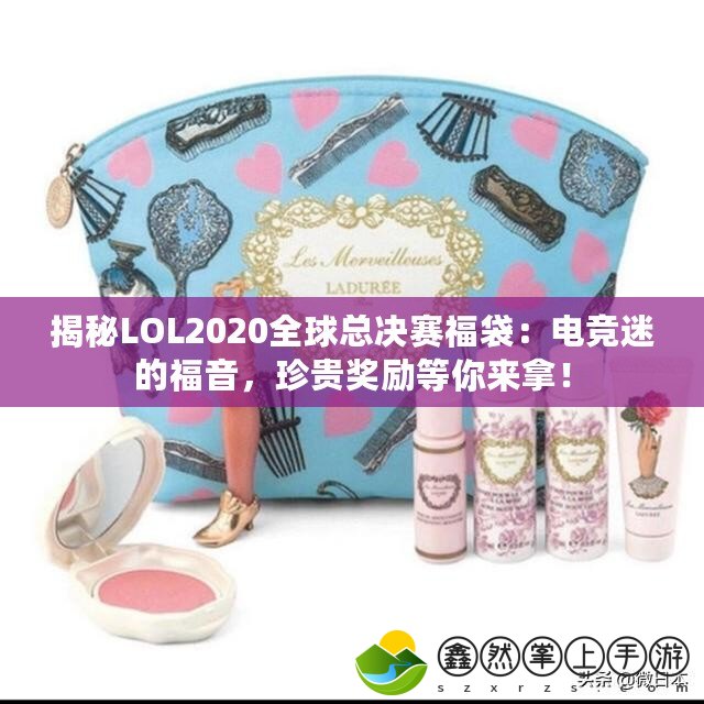 揭秘LOL2020全球總決賽福袋：電競(jìng)迷的福音，珍貴獎(jiǎng)勵(lì)等你來(lái)拿！