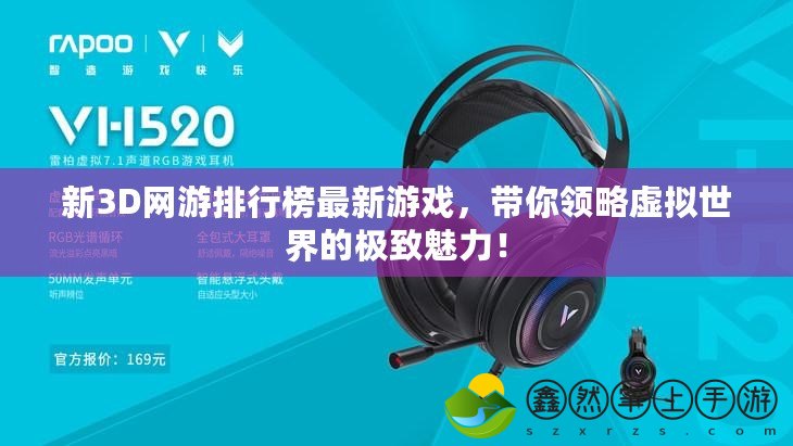 新3D網(wǎng)游排行榜最新游戲，帶你領(lǐng)略虛擬世界的極致魅力！