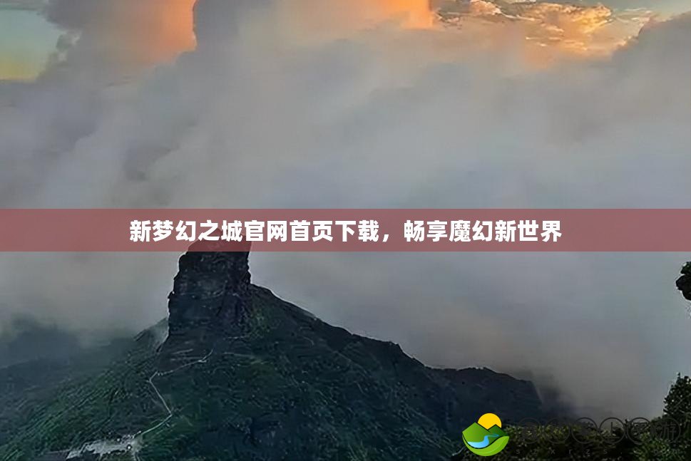 新夢幻之城官網首頁下載，暢享魔幻新世界