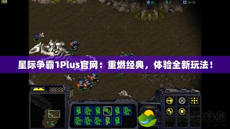 星際爭霸1Plus官網(wǎng)：重燃經(jīng)典，體驗(yàn)全新玩法！